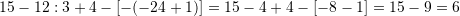 15 -12 : 3 + 4 - [-(-2 ⋅ 4 + 1)] = 15 - 4 + 4 - [-8 -1] = 15 - 9 = 6